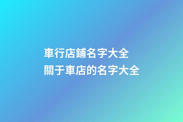 車行店鋪名字大全 關于車店的名字大全-第1張-店鋪起名-玄機派